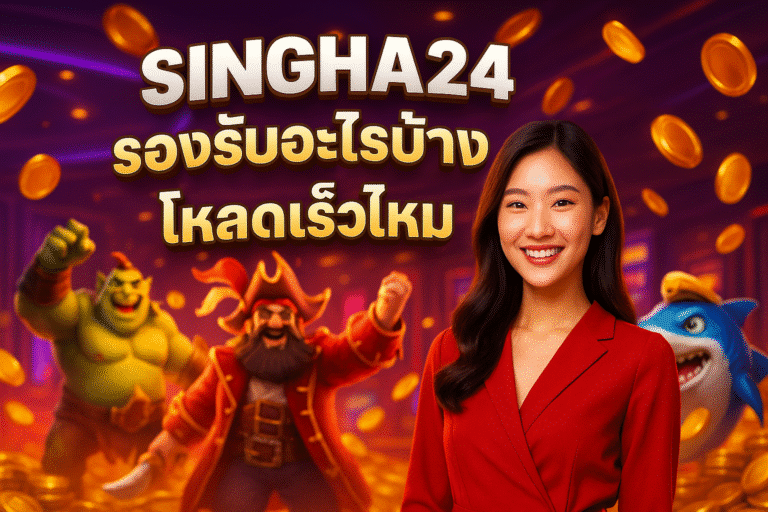 SINGHA24 รองรับอะไรบ้าง โหลดเร็วไหม